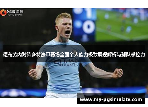 德布劳内对阵多特法甲赛场全面个人能力极致展现解析与球队掌控力 德布劳内对阵多特法甲赛场全面个人能力极致展现解析与球队掌控力