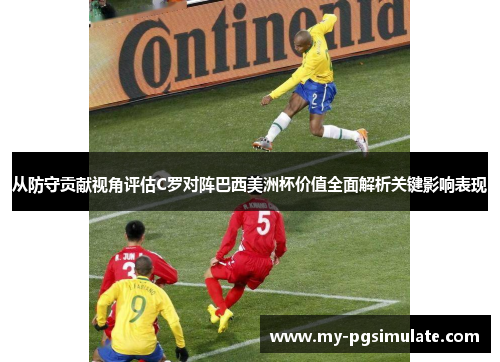 从防守贡献视角评估C罗对阵巴西美洲杯价值全面解析关键影响表现 从防守贡献视角评估C罗对阵巴西美洲杯价值全面解析关键影响表现