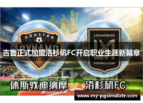 吉鲁正式加盟洛杉矶FC开启职业生涯新篇章